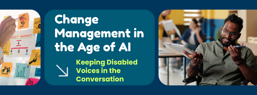 Change Management in the Age of AI: Keeping Disabled Voices in the Conversation